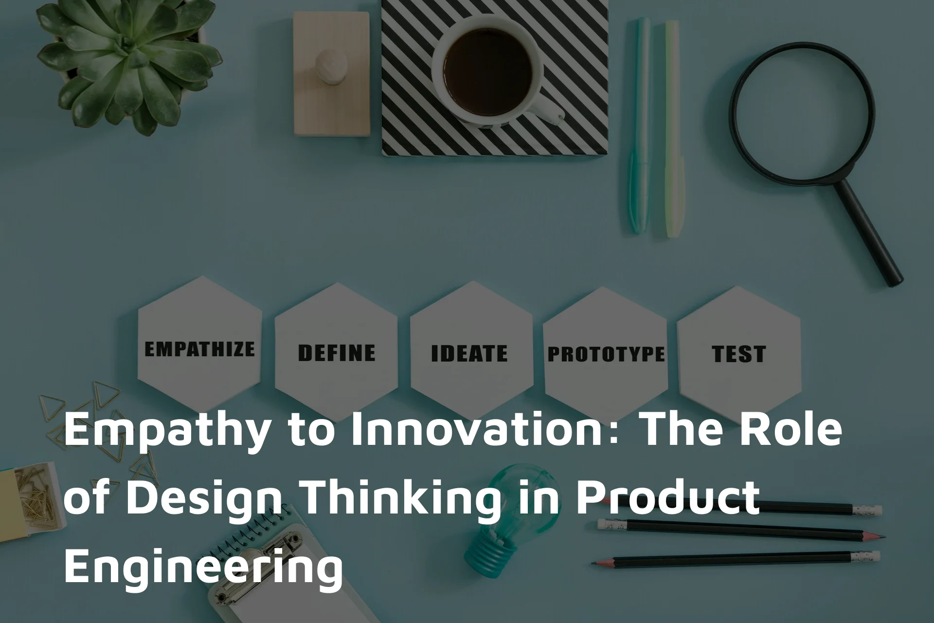 Unlocking the Power of Design Thinking in Product Engineering